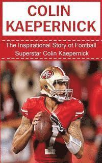 Colin Kaepernick: The Inspirational Story of Football Superstar Colin Kaepernick
