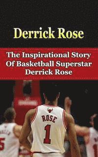 Derrick Rose: The Inspirational Story of Basketball Superstar Derrick Rose