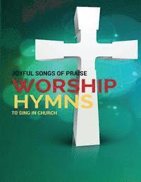 bokomslag Worship Hymns: Joyful Songs of Praise to Sing in Church