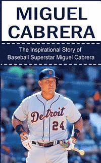 bokomslag Miguel Cabrera: The Inspirational Story of Baseball Superstar Miguel Cabrera