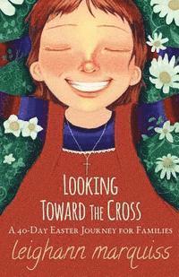 bokomslag Looking Toward the Cross: A 40-day Easter Journey for Families