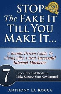 bokomslag Stop The Fake It Till You Make It...A Results Driven Guide To Living Like A Real Successful Internet Marketer: 7 Time-Tested Online Methods To Make Su