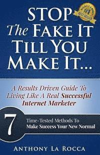 bokomslag Stop The Fake It Till You Make It...A Results Driven Guide To Living Like A Real Successful Internet Marketer: 7 Time-Tested Online Methods To Make Su