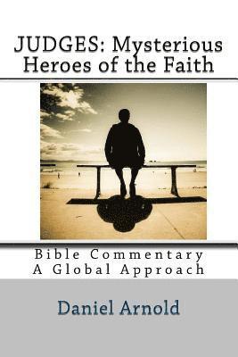 Daniel Arnold - Judges: Mysterious Heroes of the Faith: Bible Commentary: A Global Approach, Häftad