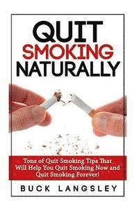 bokomslag Quit Smoking Naturally: Tons of Quit Smoking Tips That Will Help You Quit Smoking Now and Quit Smoking Forever