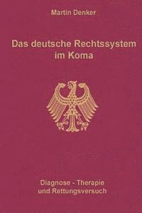 bokomslag Das deutsche Rechtssystem im Koma: Diagnose, Therapie und Rettungsversuch