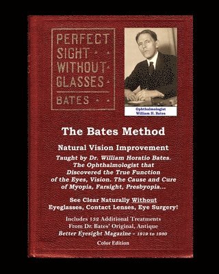 The Bates Method - Perfect Sight Without Glasses - Natural Vision Improvement Taught by Ophthalmologist William Horatio Bates 1