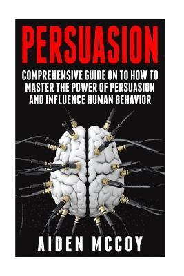 bokomslag Persuasion: Comprehensive Guide on to How To Master The Power of Persuasion and Influence Human Behavior