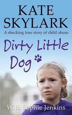 bokomslag Dirty Little Dog: A Horrifying True Story of Child Abuse, and the Little Girl Who Couldn't Tell a Soul