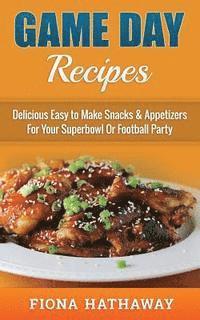 bokomslag Game Day Recipes: Delicious Easy to Make Snacks & Appetizers For Your Superbowl Or Football Party