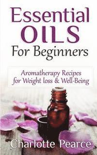 bokomslag Essential Oils For Beginners: Aromatherapy Recipes for Weight loss & Well-Being