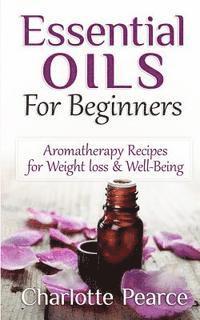 Essential Oils For Beginners: Aromatherapy Recipes for Weight loss & Well-Being 1