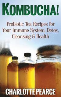 bokomslag Kombucha! Probiotic Tea Recipes for Your Immune System, Detox, Cleaning & Health