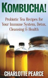 Charlotte Pearce - Kombucha! Probiotic Tea Recipes for Your Immune System, Detox, Cleaning & Health, Häftad