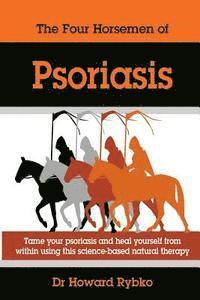 bokomslag The Four Horsemen Of Psoriasis: Tame Your Psoriasis From Within. A Science-Based Natural Therapy