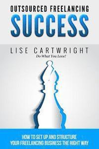 Lise Cartwright - Outsourced Freelancing Success: How to Set Up and Structure Your Freelancing Business the Right Way!, Häftad. Tillgänglighet: Lägg i varukorg