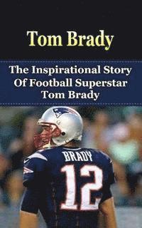 bokomslag Tom Brady: The Inspirational Story of Football Superstar Tom Brady