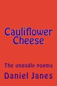 Cauliflower Cheese: The ungodly poems 1