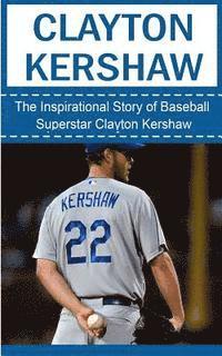 bokomslag Clayton Kershaw: The Inspirational Story of Baseball Superstar Clayton Kershaw