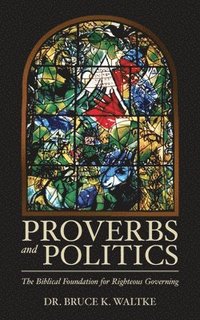 bokomslag Proverbs and Politics: The Biblical Foundation for Righteous Governing
