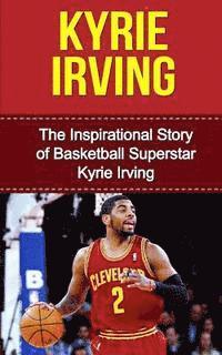 bokomslag Kyrie Irving: The Inspirational Story of Basketball Superstar Kyrie Irving