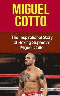 bokomslag Miguel Cotto: The Inspirational Story of Boxing Superstar Miguel Cotto