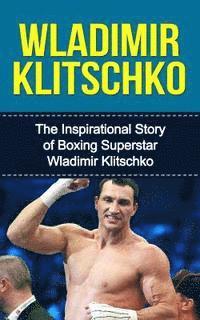 bokomslag Wladimir Klitschko: The Inspirational Story of Boxing Superstar Wladimir Klitschko