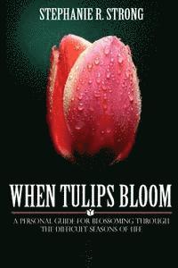 bokomslag When Tulips Bloom: A Personal Guide For Blossoming Through The Difficult Seasons of Life