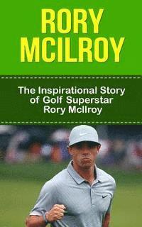 bokomslag Rory McIlroy: The Inspirational Story of Golf Superstar Rory McIlroy