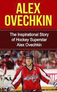 bokomslag Alex Ovechkin: The Inspirational Story of Hockey Superstar Alex Ovechkin