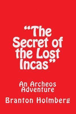 Branton K. Holmberg - "The Secret of the Lost Incas": an Archeo's Adventure: Sam 'n Me(TM) Adventure Books, Häftad