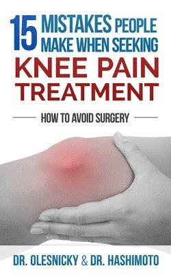 15 Mistakes People Make When Seeking Knee Pain Treatment: How To Avoid Surgery 1