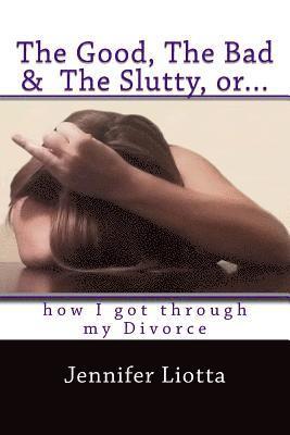 Jennifer Liotta - The Good, The Bad & The Slutty, or... How I Got Through My Divorce, Häftad