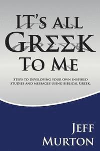 bokomslag It's All Greek: Steps To Developing Your Own Inspired Studies And Messages Using Biblical Greek