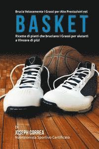 bokomslag Brucia Velocemente i Grassi per Alte Prestazioni nel Basket: Ricette di piatti che bruciano i Grassi per aiutarti a Vincere di piu!