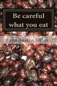 Beau Justin Oliver - Be careful what you eat, Häftad