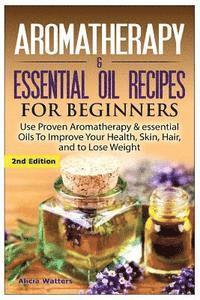 bokomslag Aromatherapy & Essential Oil Recipes for Beginners: Use Proven Aromatherapy & Essential Oils to Improve Your Health, Skin, Hair, and to Lose Weight.