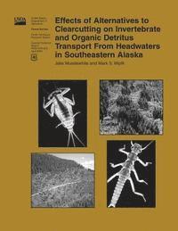 United States Department of Agriculture - Effects of Alternatives to Clearcutting on Invertebrate and Organic Detritus Transport From Headwaters in Southeastern Alaska, Häftad