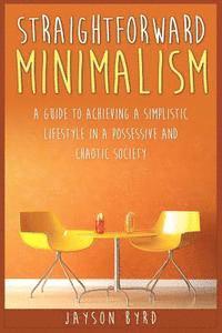 bokomslag Straightforward Minimalism: A Guide To Achieving A Simplistic Lifestyle In A Possessive and Chaotic Society '