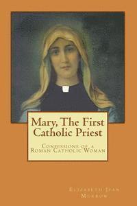bokomslag Mary, The First Catholic Priest: Confessions of a Roman Catholic Woman