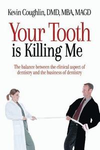 bokomslag Your Tooth Is Killing Me: The balance between the clinical aspect of dentistry and the business of dentistry