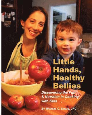 Chc Michelle C. Emard - Little Hands, Healthy Bellies: Discovering the Fun & Nutrition in Cooking with Kids, Häftad
