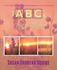 bokomslag The ABC's of Joyful Living: Simple Ways to Create Joy Everyday Regardless of Your Circumstances