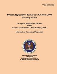 National Security Agency - Oracle Application Server on Windows 2003 Security Guide Enterprise Applications Division of the Systems and Network Attack Center (SNAC), Häftad