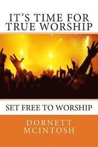 It's Time for True Worship: Set free to Worship 1