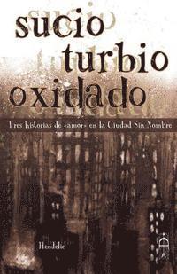 bokomslag Sucio, turbio, oxidado: Tres historias de 'amor' en la Ciudad Sin Nombre