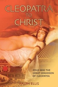 bokomslag Cleopatra to Christ: Jesus: the great-grandson of Cleopatra.