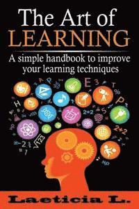 Laeticia L - The Art of Learning: A Simple Handbook to Improve your Learning Techniques, Häftad