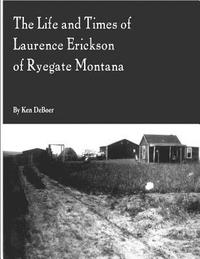 bokomslag The Life and Times of Laurence Erickson of Ryegate Montana