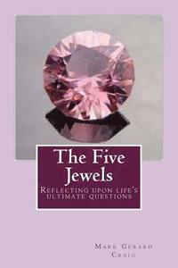 bokomslag The Five Jewels: Reflecting upon life's ultimate questions